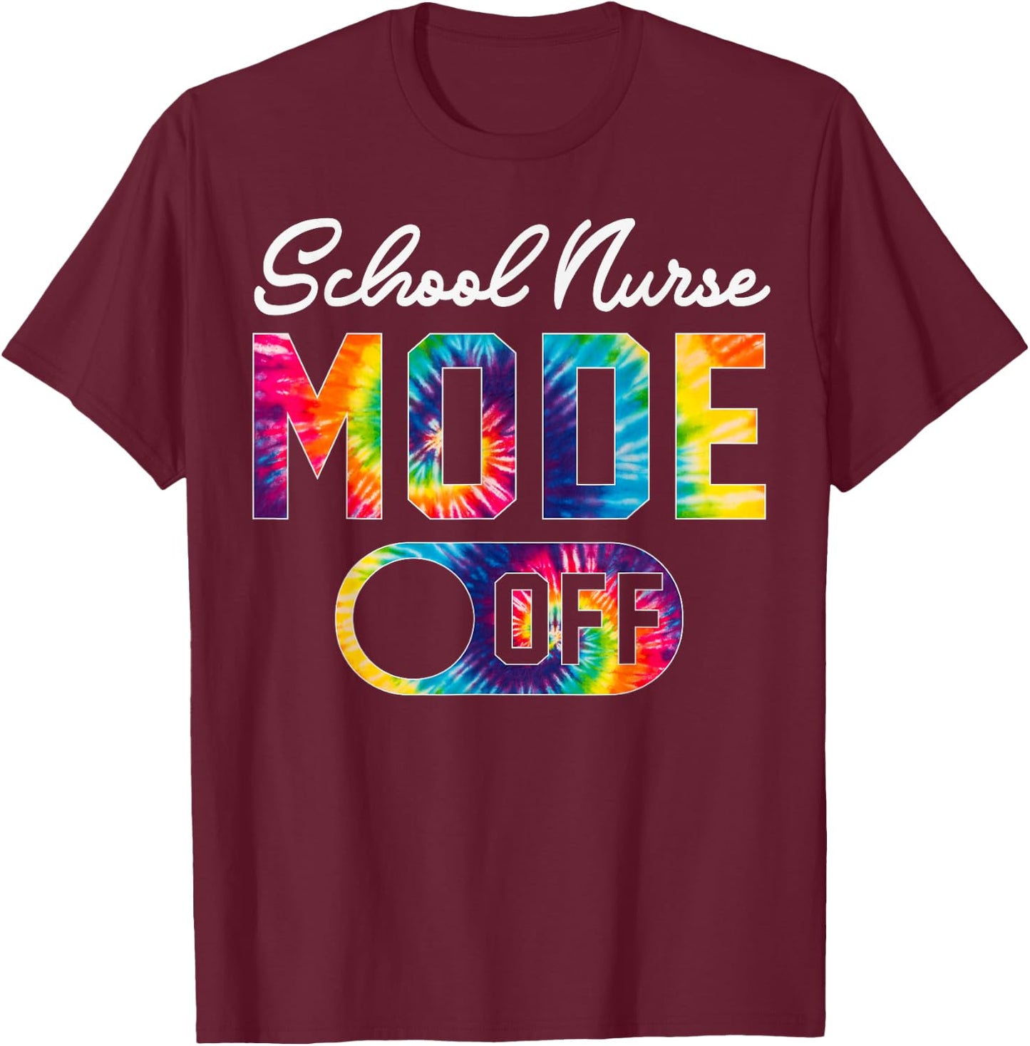 School Nurse Mode Off Last Day Of School Tie Dye Summer Men Women T-Shirt - T-Shirt | Maroon