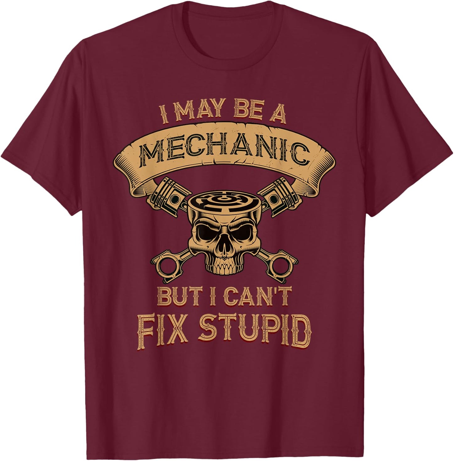 I may be a mechanic but I can't fix Stupid T-Shirt - T-Shirt | Maroon