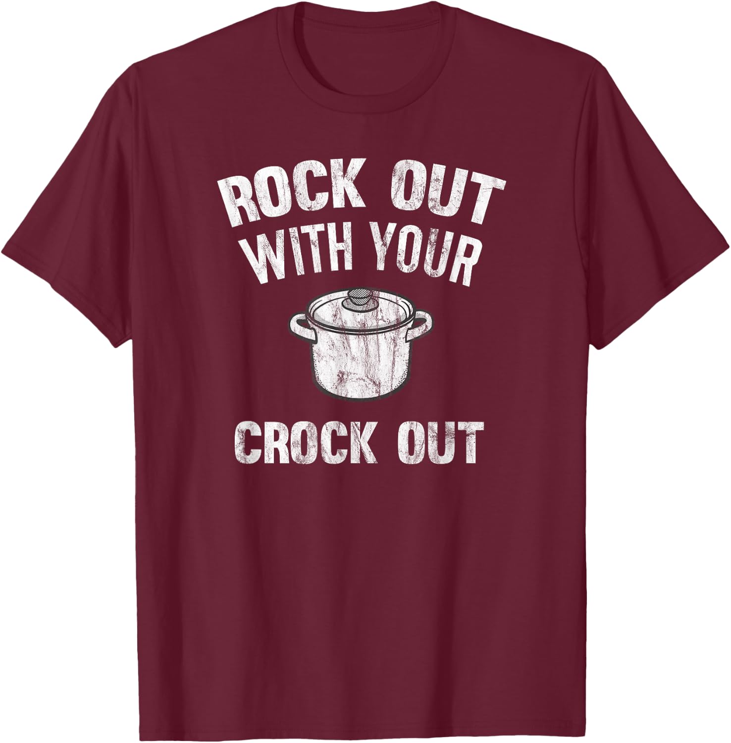 Rock Out With Your Crock Out Distressed Crock Pot T-Shirt - T-Shirt | Maroon