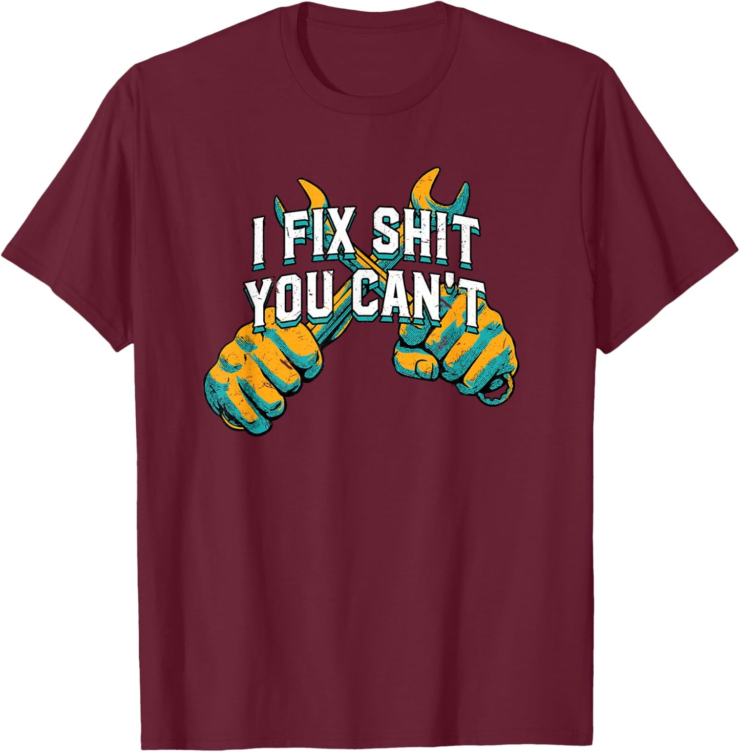 I Fix Shit You Cant Mechanic Sarcastic Maintenance Man T-Shirt - T-Shirt | Maroon