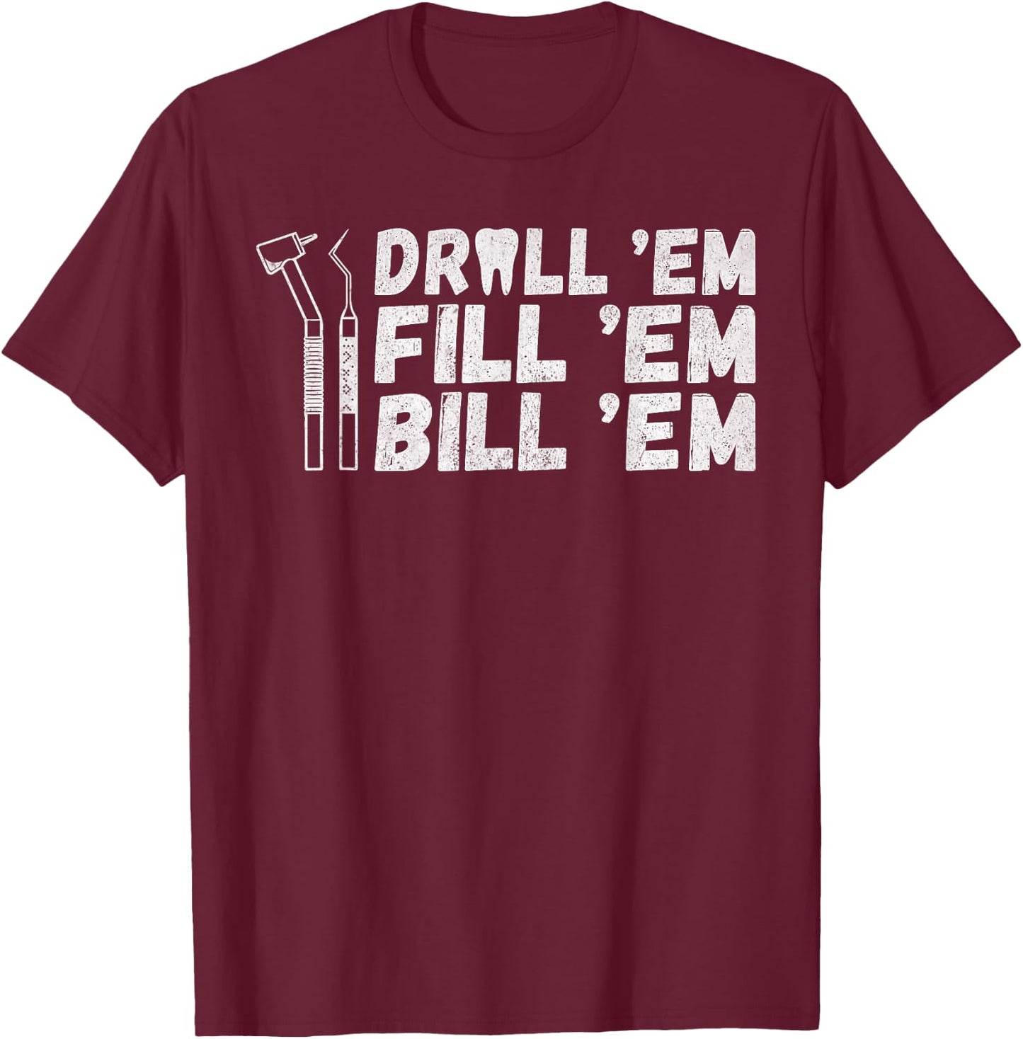 Drill Em Fill Em Bill Em funny Dentist T-Shirt - T-Shirt | Maroon