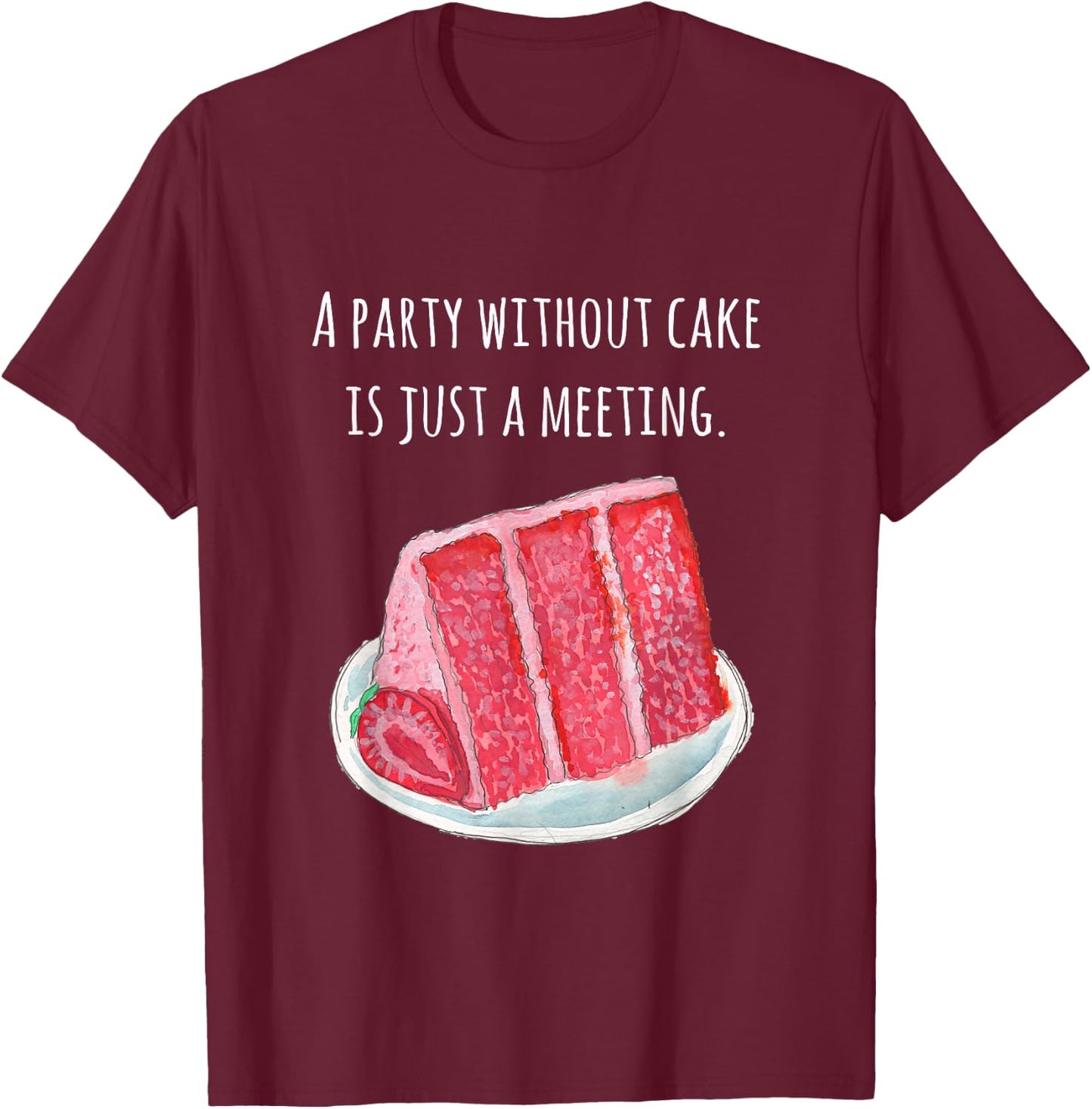 Cake food pun A party without cake is just a meeting T-Shirt - T-Shirt | Maroon