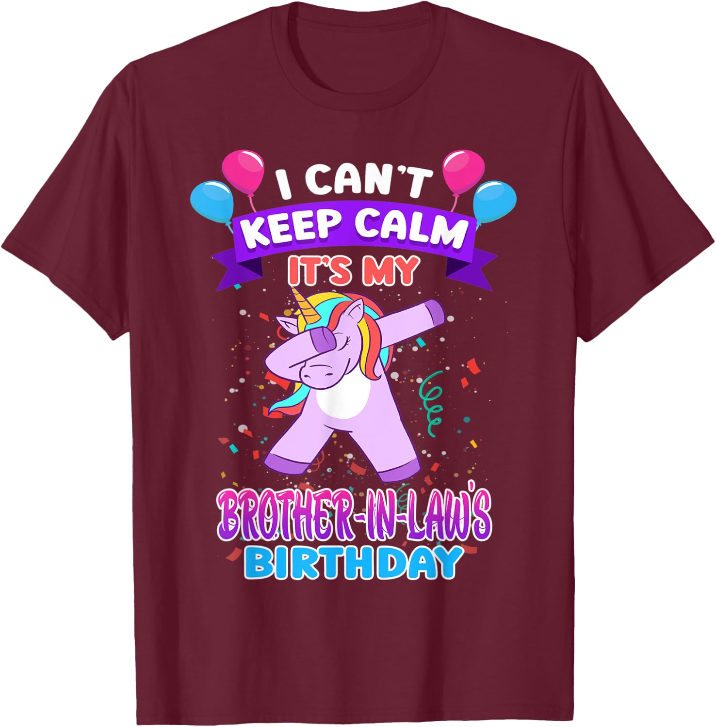 I Cant Keep Calm Its My Brother in law Birthday Unicorn Dab T-Shirt - T-Shirt | Maroon