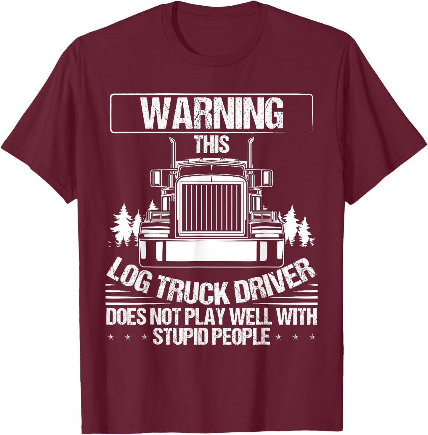 Log Truck Driver Log Trucker Supplies Log Truck Lover T-Shirt - T-Shirt | Maroon