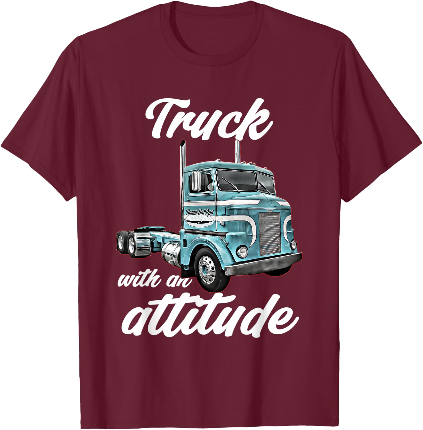 Truck with an Attitude,18 Wheeler,Semi,classic,cab over,Rig T-Shirt - T-Shirt | Maroon