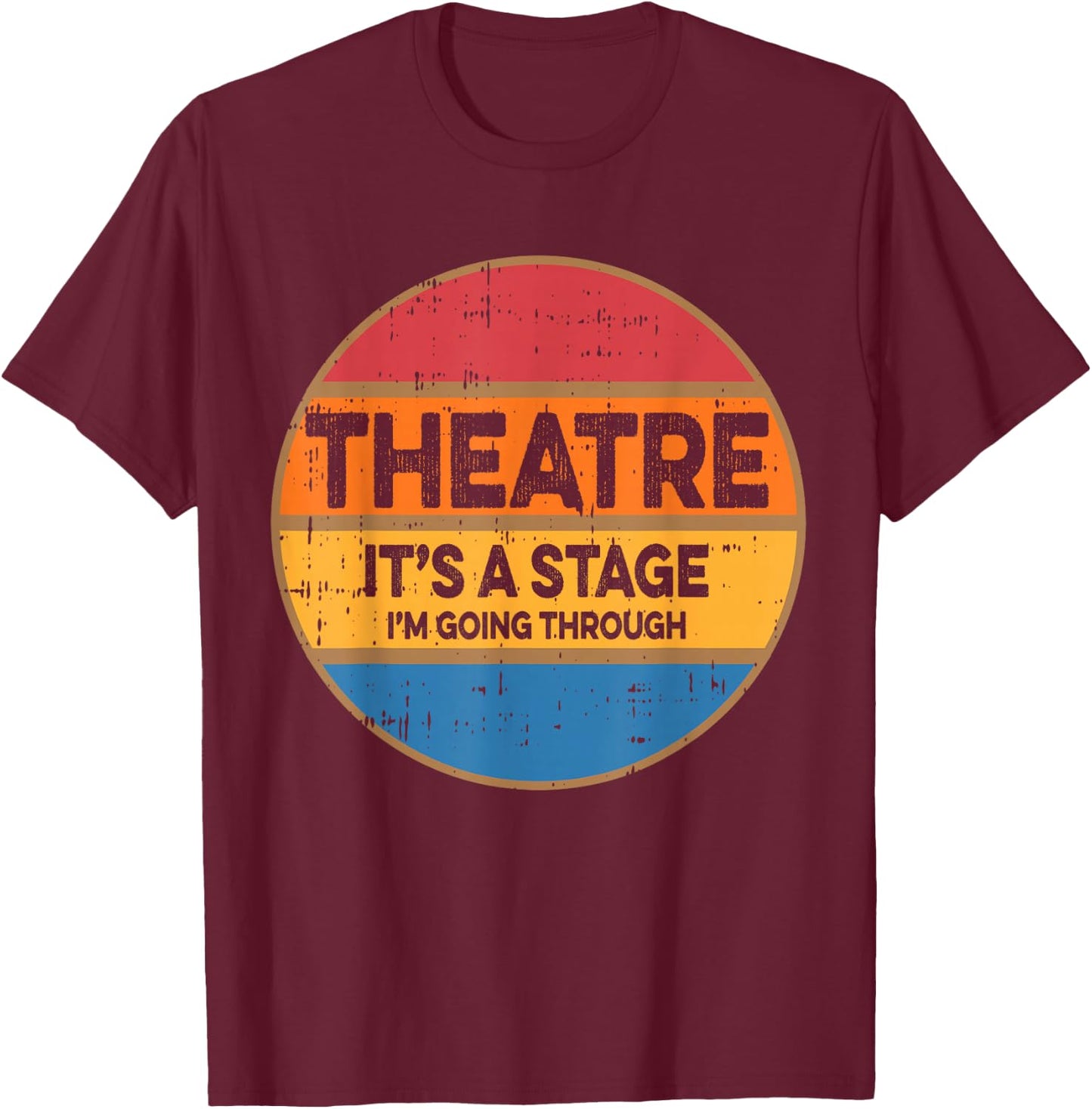 Theatre It's A Stage I'm Going Through Broadway Musical T-Shirt - T-Shirt | Maroon