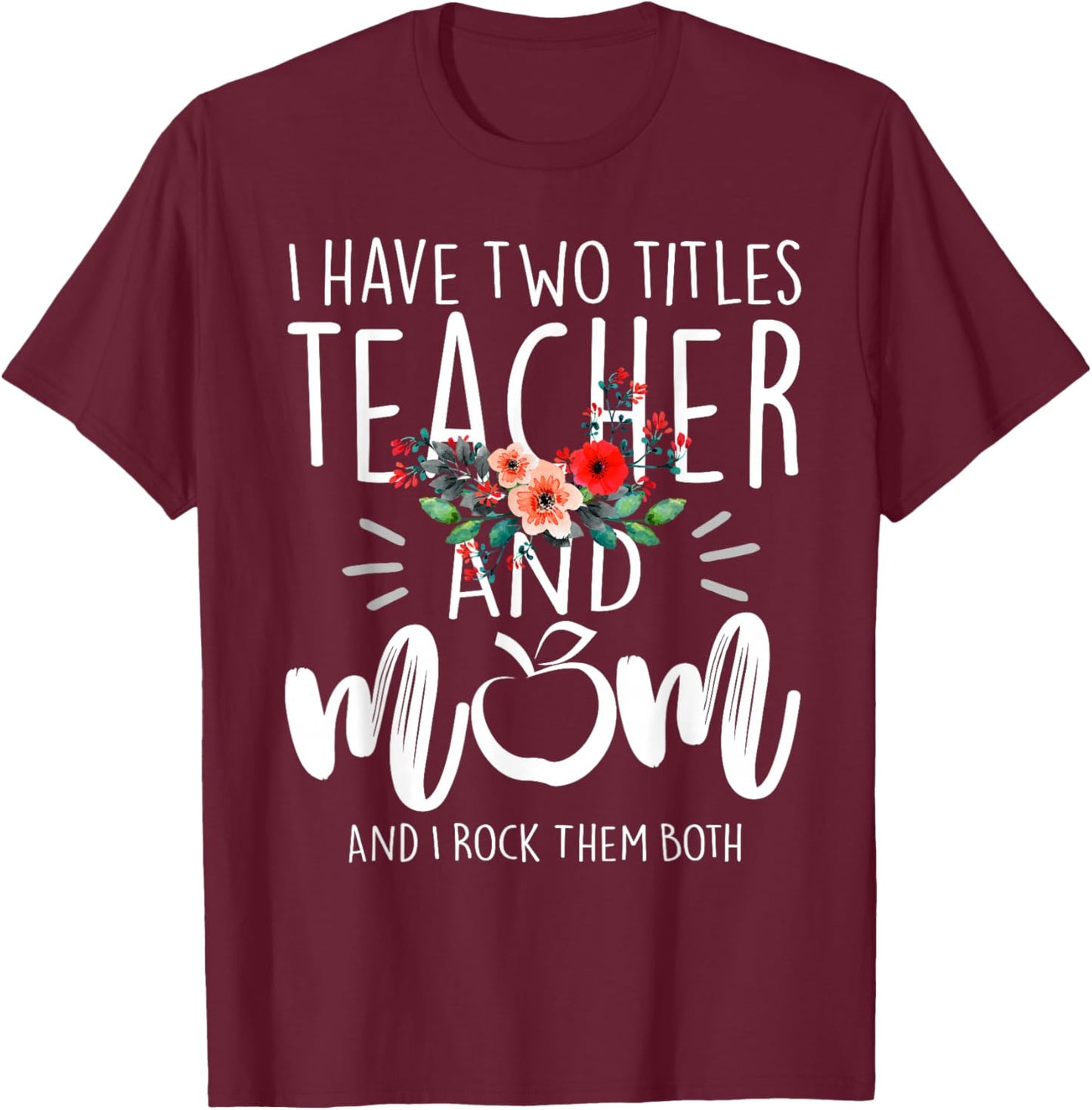 I Have Two Titles Teacher and Mom and I Rock Them Both T-Shirt - T-Shirt | Maroon