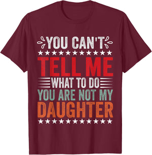 You Can't Tell Me What To Do You're Not My Daughter T-Shirt - T-Shirt | Maroon