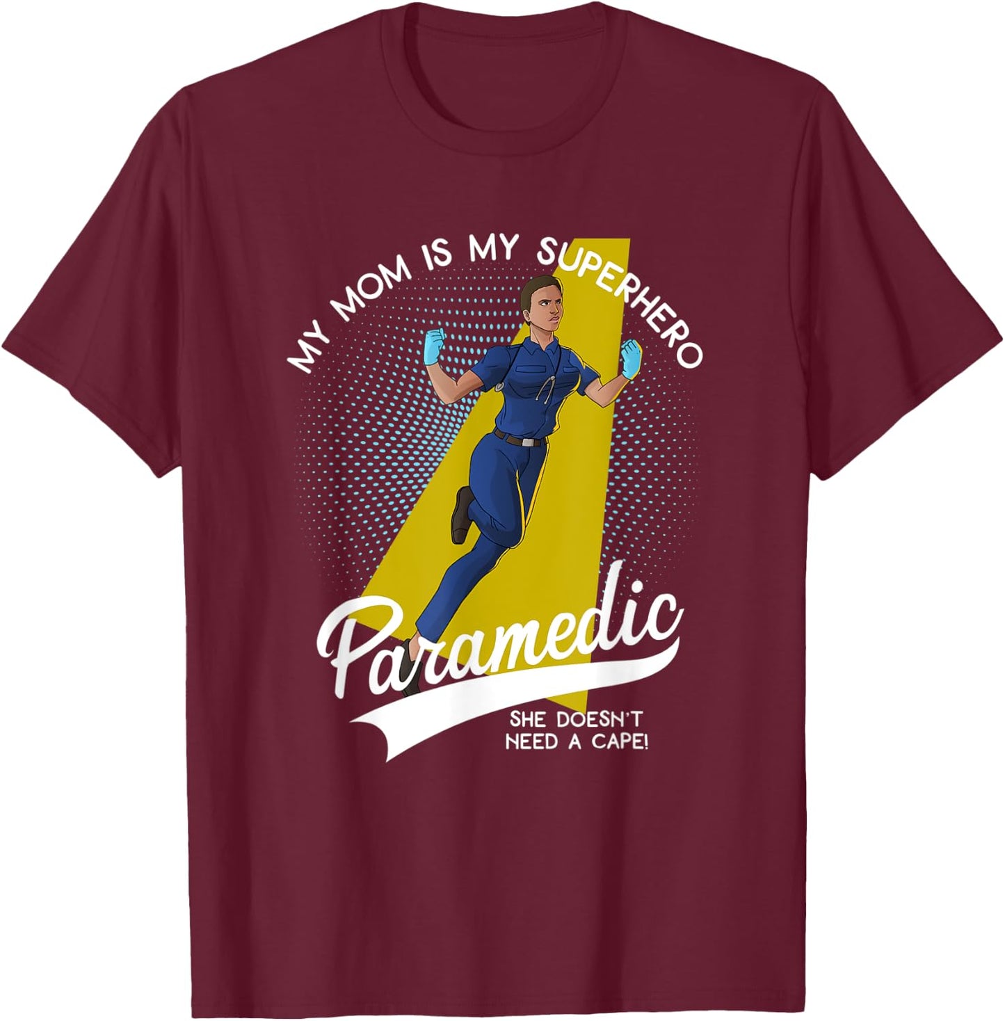 Paramedic Mom is My Superhero She Doesn't Wear a Cape T-Shirt - T-Shirt | Maroon