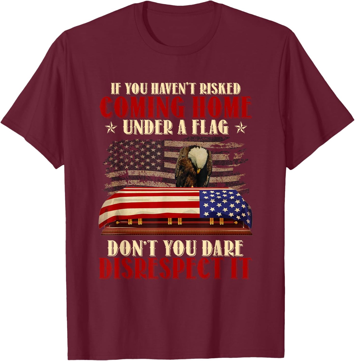 If You Haven't Risked Coming Home Under A Flag Veteran T-Shirt - T-Shirt | Maroon