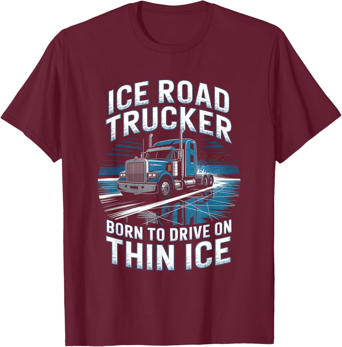 Ice Road Trucker Born to Drive On Thin Ice T-Shirt - T-Shirt | Maroon