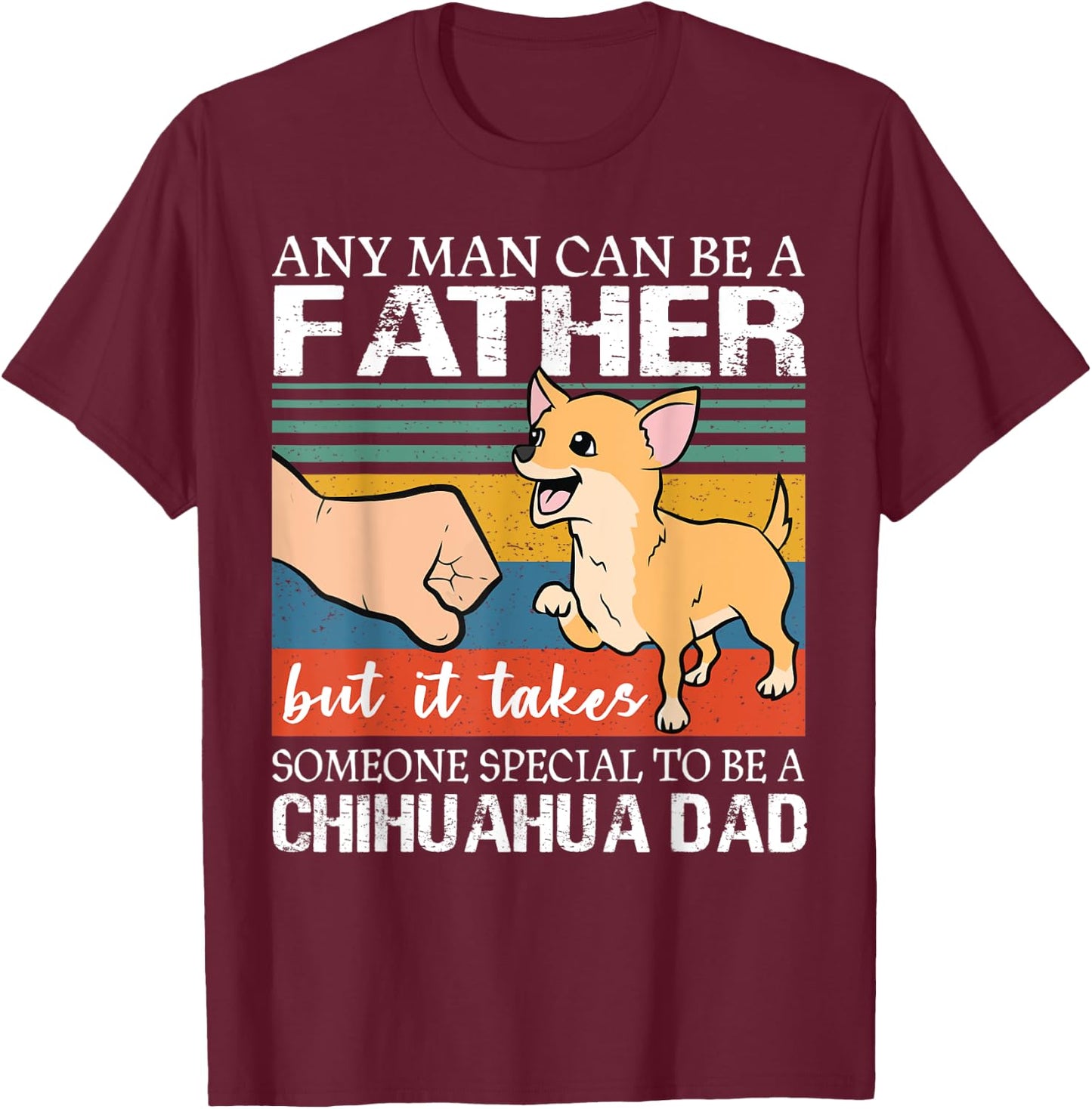 Any man can be a father but special to be a chihuahua dad T-Shirt - T-Shirt | Maroon