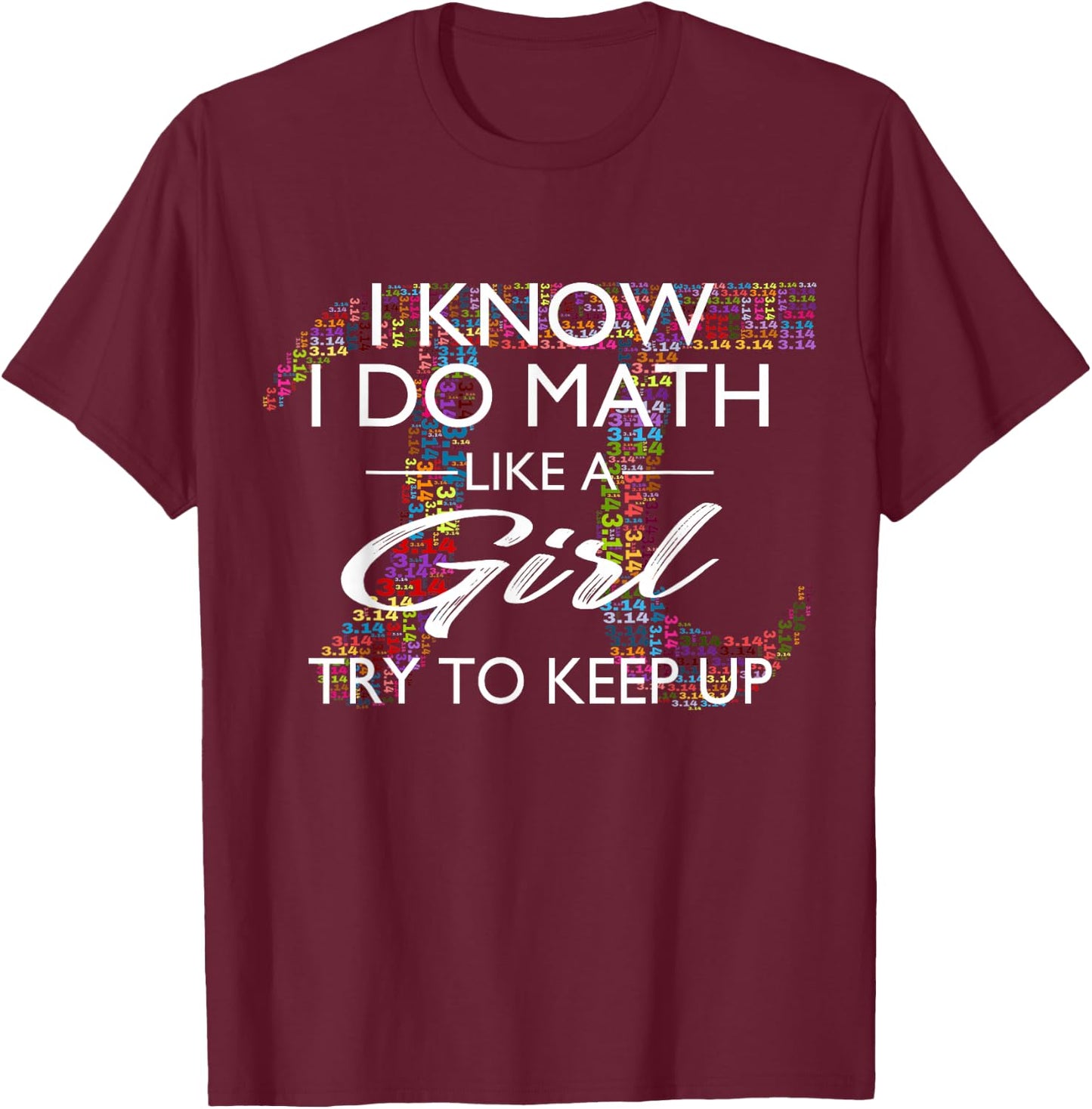 I Know I Do Math Like A Girl Try to Keep Up Shirt T-Shirt - T-Shirt | Maroon