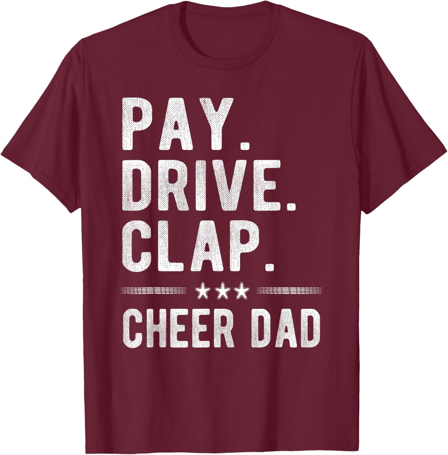 Pay Drive Clap | Cheer Dad Cheerleading Father Cheerleader T-Shirt - T-Shirt | Maroon