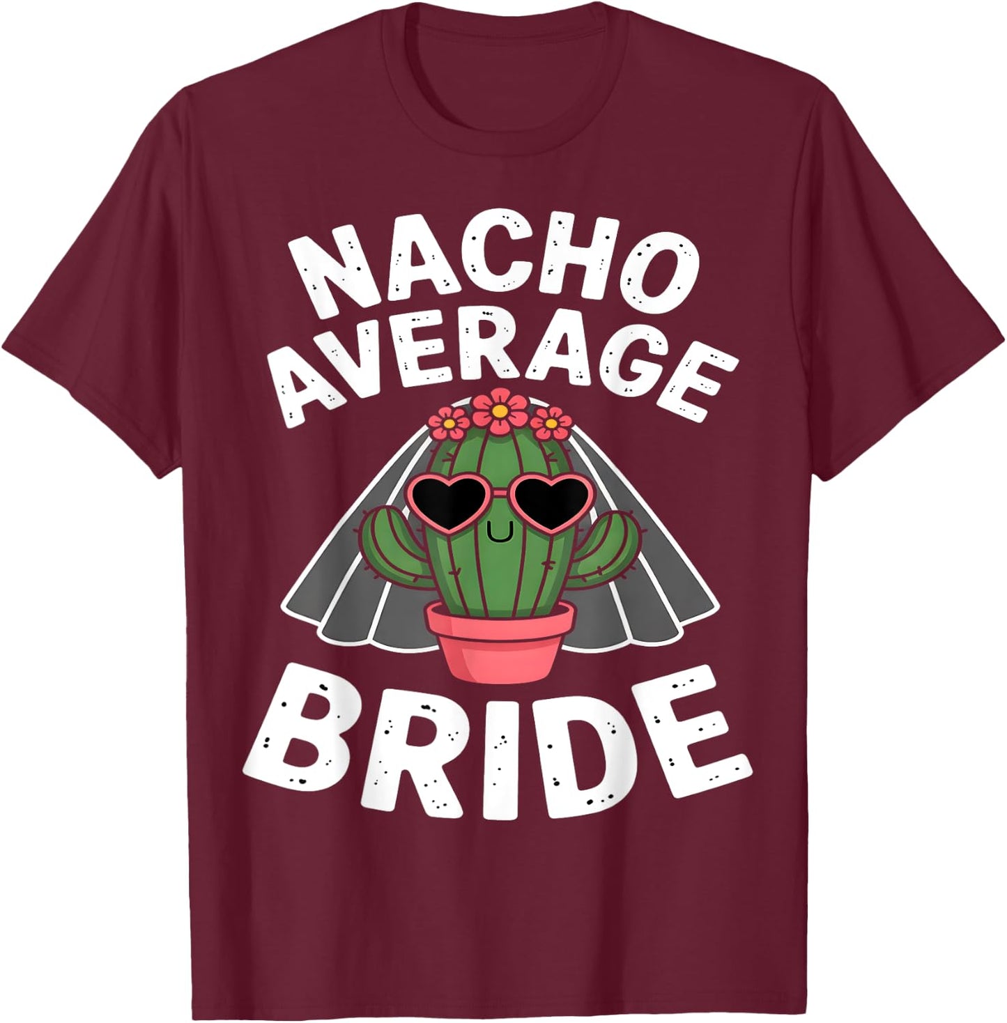 Nacho Average Bride Funny Cactus Bachelorette T-Shirt - T-Shirt | Maroon
