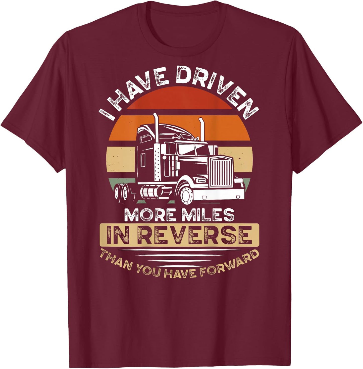 I Have Driven More Miles In Reverse Than You Have Forward T-Shirt - T-Shirt | Maroon