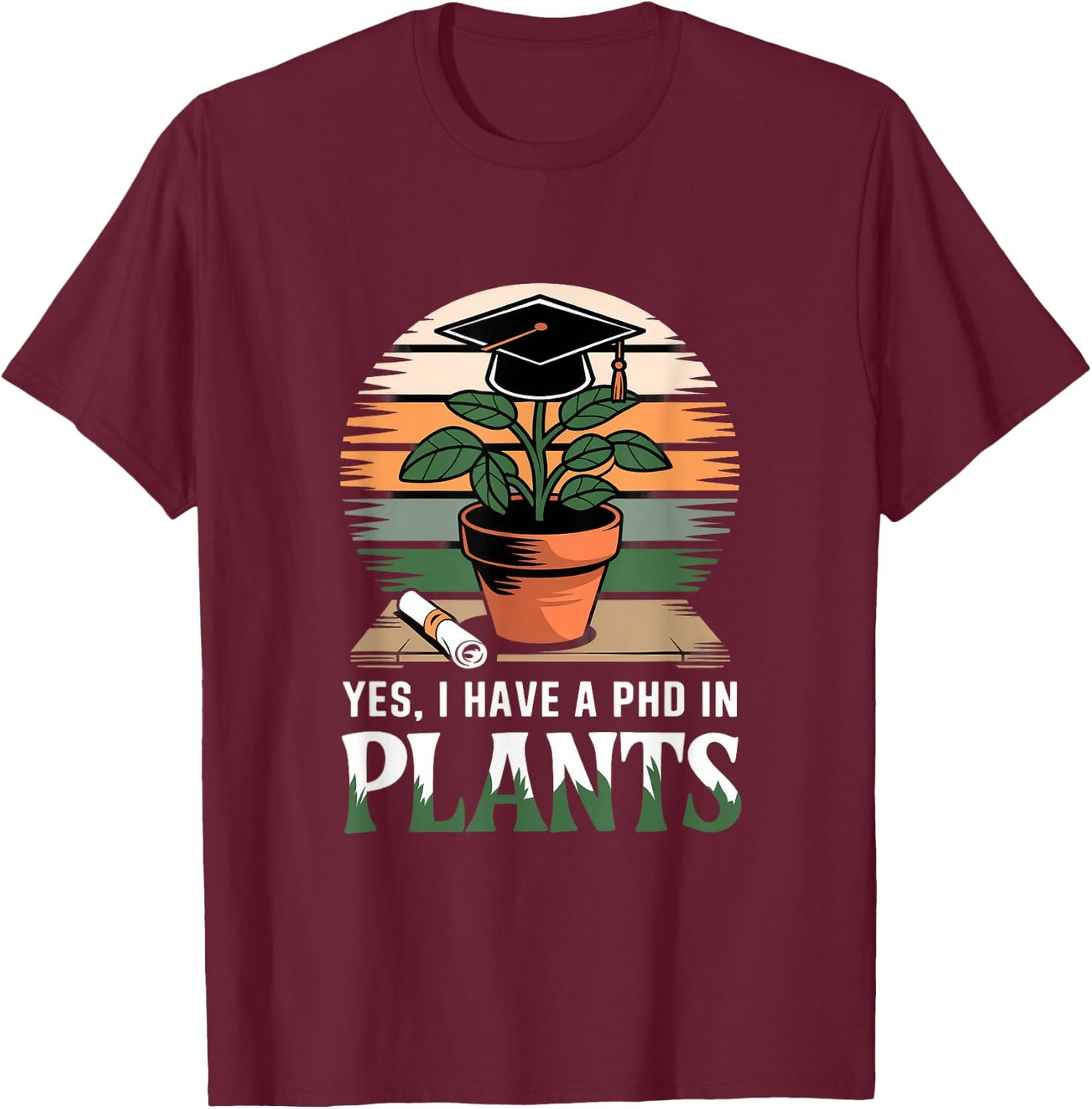 Yes I Have a PhD in Plants Agricultural Science T-Shirt - T-Shirt | Maroon