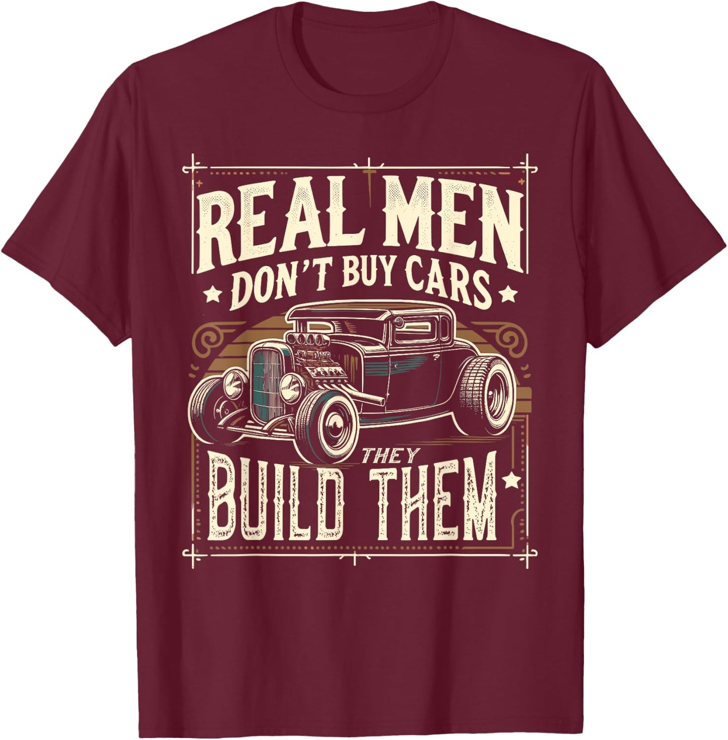 Rat Rod, Real Men Dont Buy Cars, Vintage Hot Rod Mechanic T-Shirt - T-Shirt | Maroon