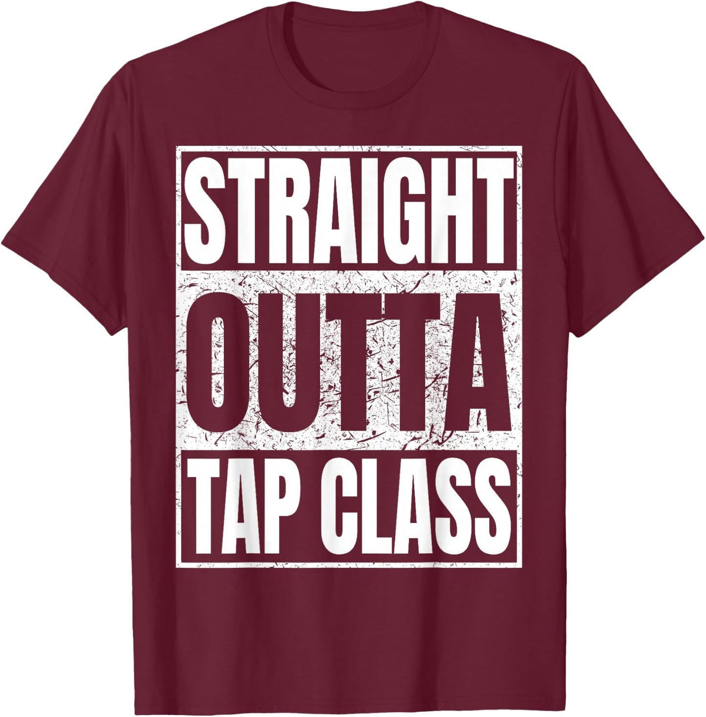 Straight Outta Tap Class Tap Dancer Gift Funny T-Shirt - T-Shirt | Maroon