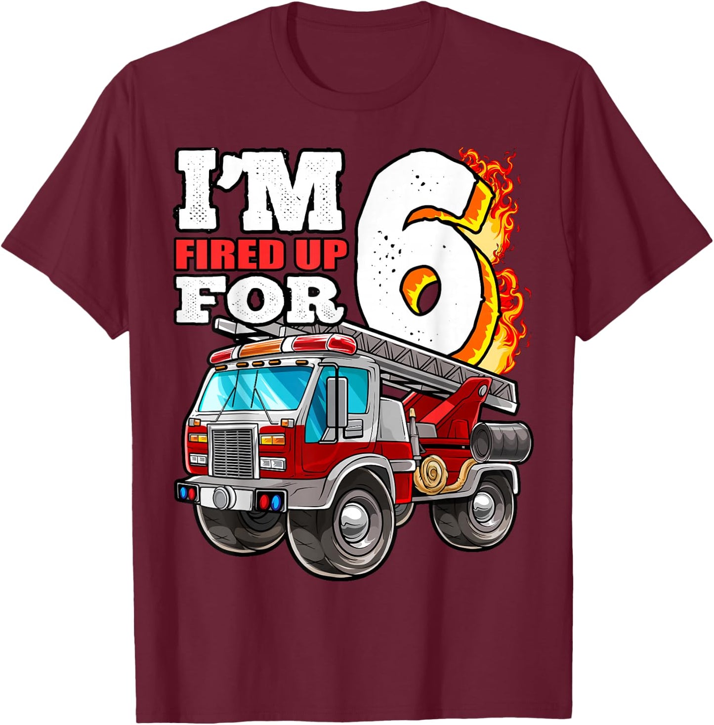 I'm Fired Up for 6 Fireman 6th Birthday Party Firetruck Boys T-Shirt - T-Shirt | Maroon
