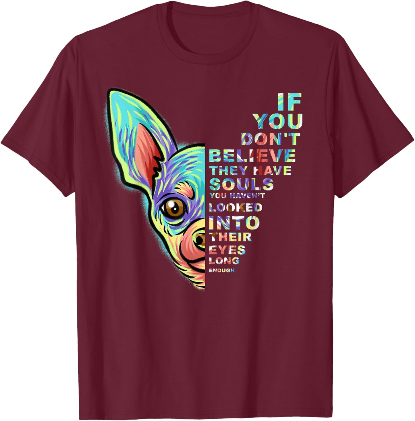 If You Don't Believe They Have Souls Chihuahua Dog T-Shirt - T-Shirt | Maroon