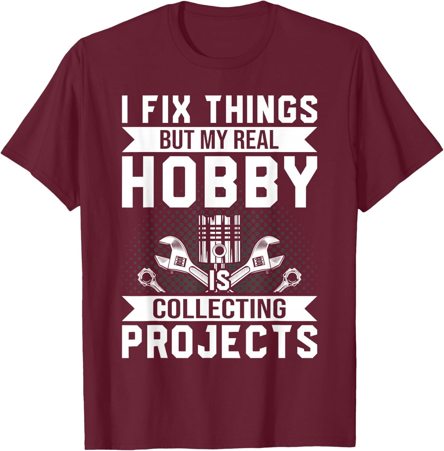 Funny I Fix Things But My Real Hobby is Collecting Projects T-Shirt - T-Shirt | Maroon