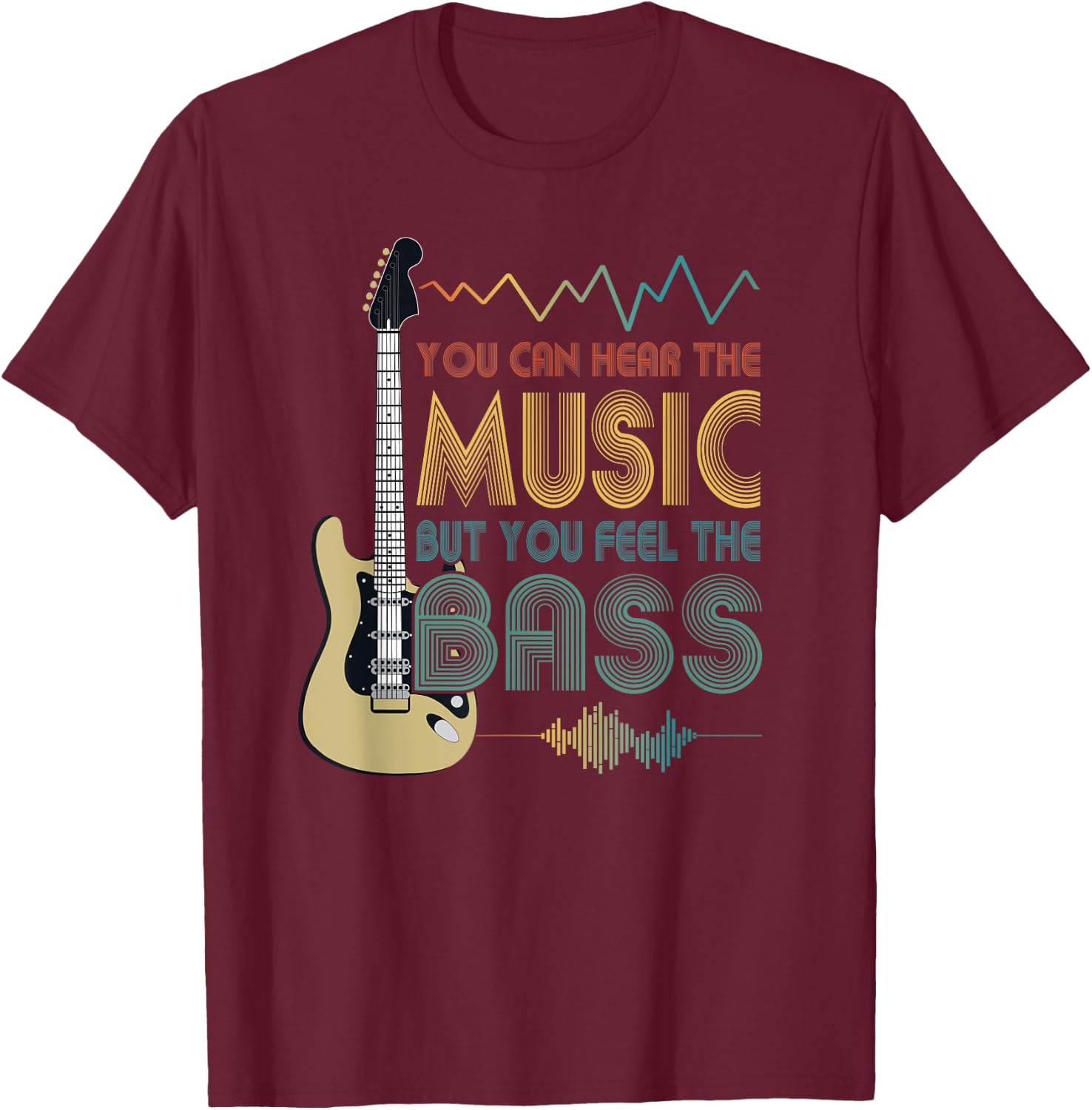 Bass Player You Can Hear The Music But You Feel the Bass T-Shirt - T-Shirt | Maroon