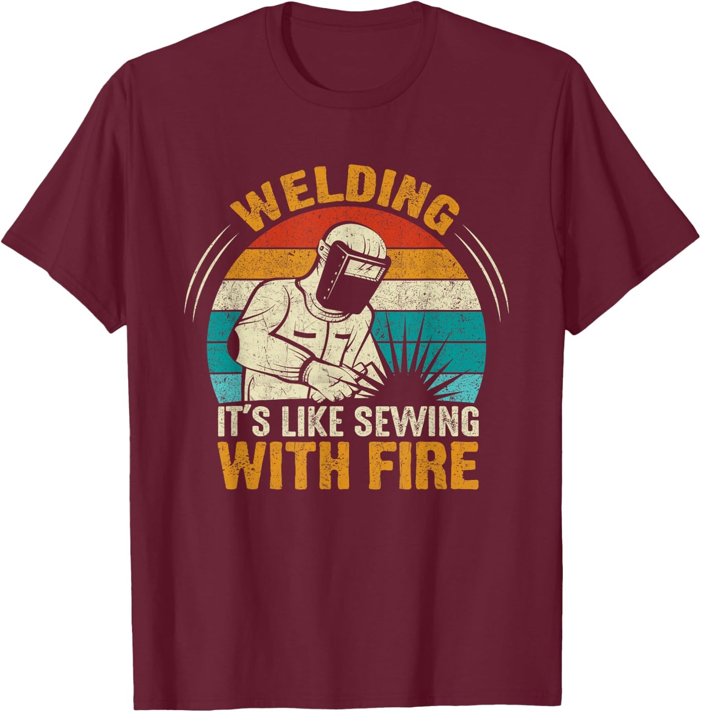 Welder Quote Weld Welding It's Like Sewing With Fire T-Shirt - T-Shirt | Maroon