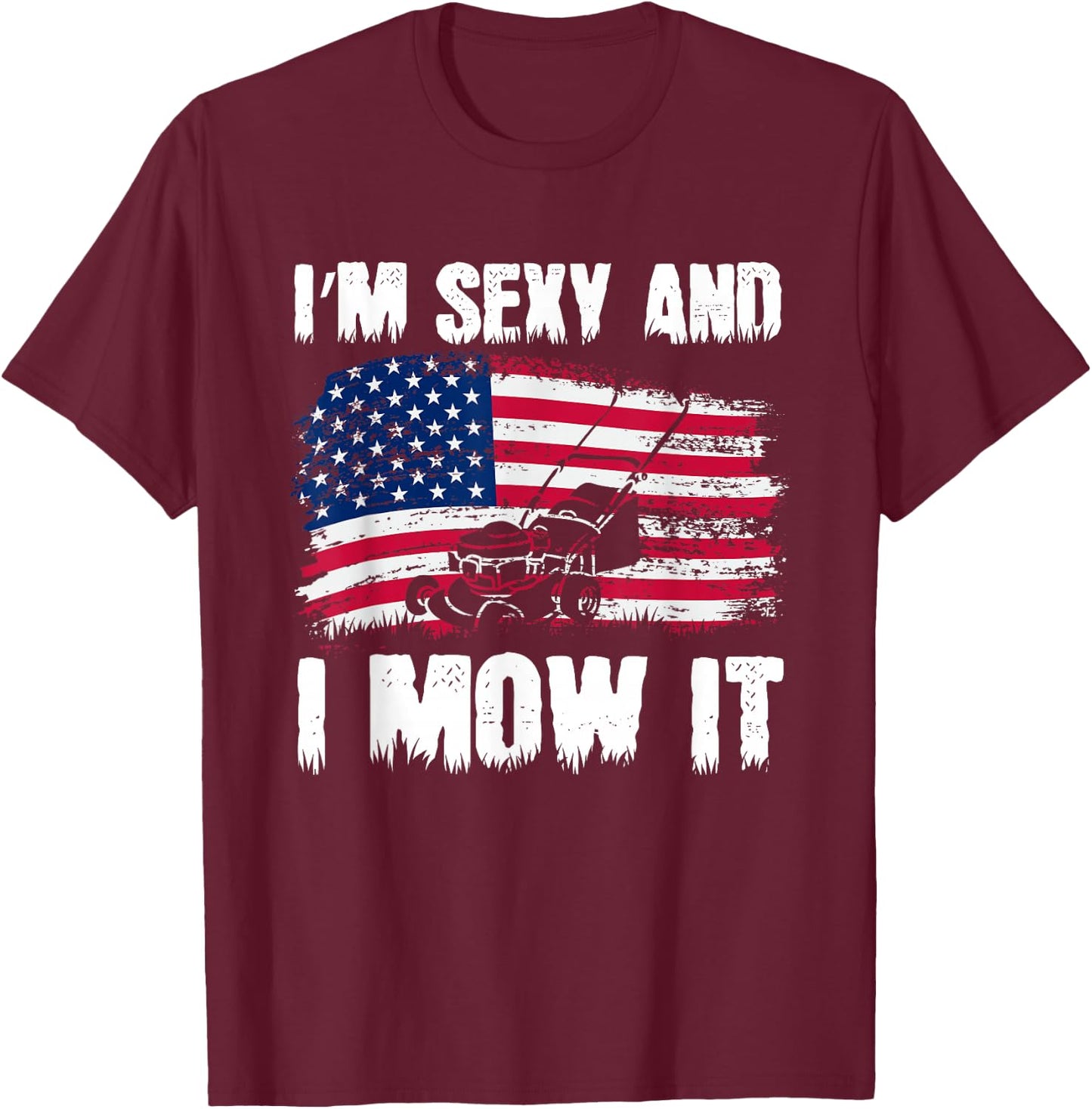 Funny Lawn Mowing Gifts USA Proud I'm Sexy And I Mow It T-Shirt - T-Shirt | Maroon