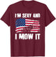 Funny Lawn Mowing Gifts USA Proud I'm Sexy And I Mow It T-Shirt - T-Shirt | Maroon