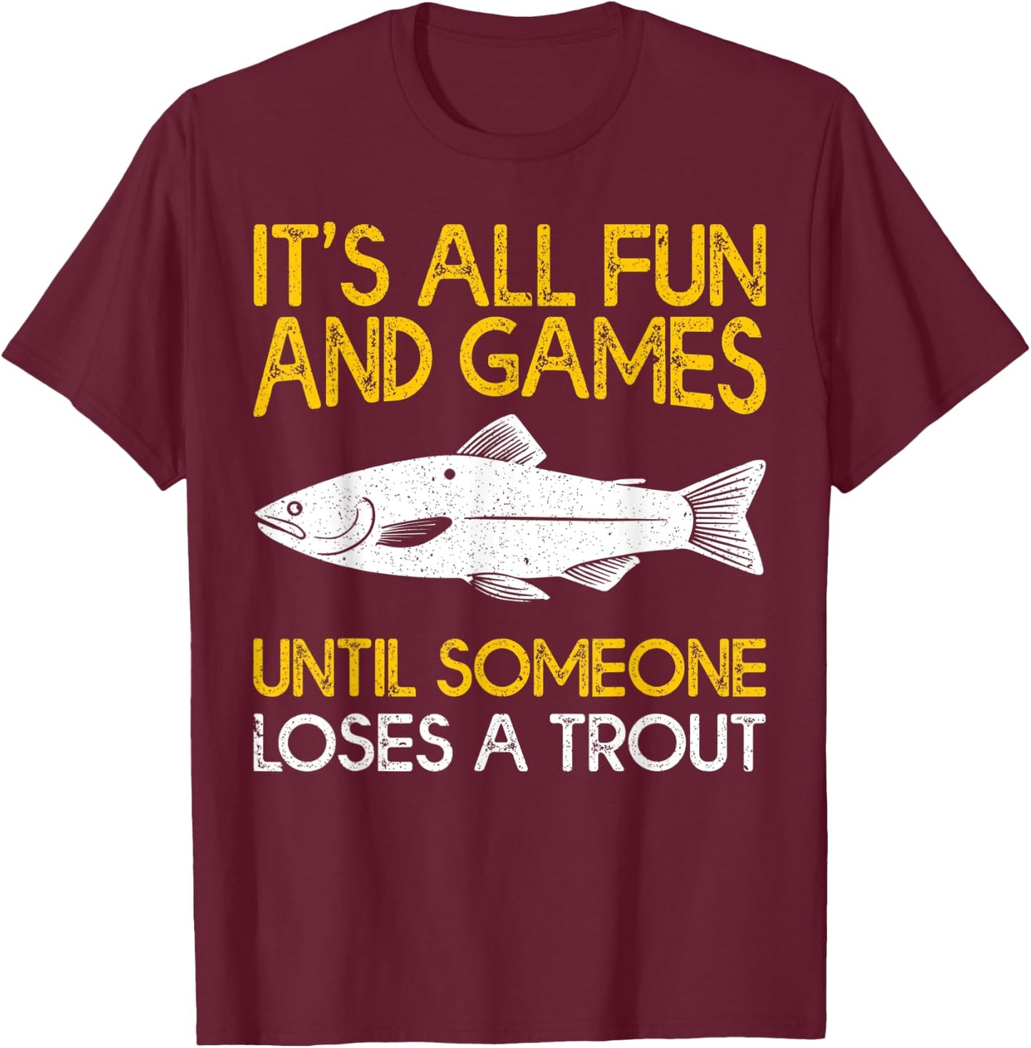 It's All Fun And Games Until Someone Loses A Trout T-Shirt - T-Shirt | Maroon