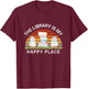Librarian The Library Is My Happy Place Reading Books Reader T-Shirt - T-Shirt | Maroon