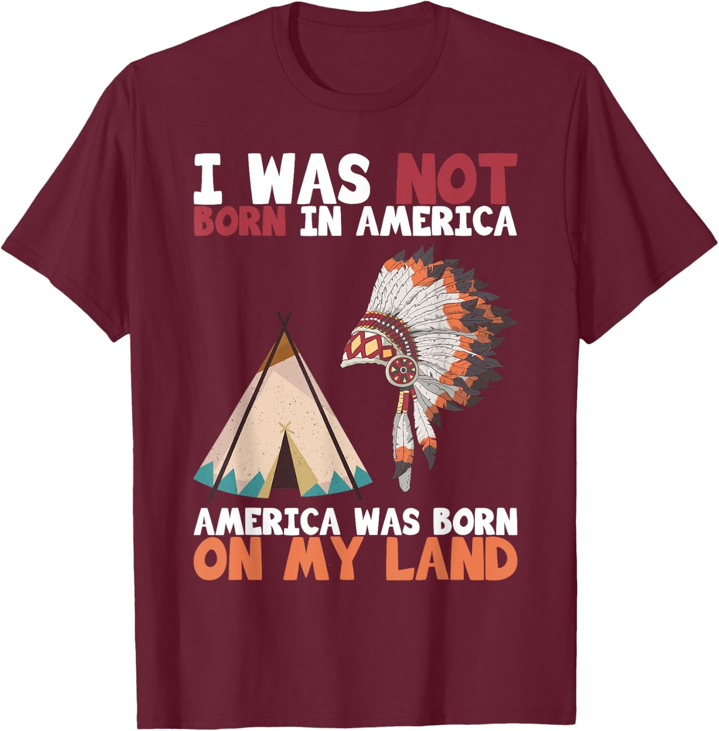 I Was Not Born In America Was Born On My Land T-Shirt - T-Shirt | Maroon