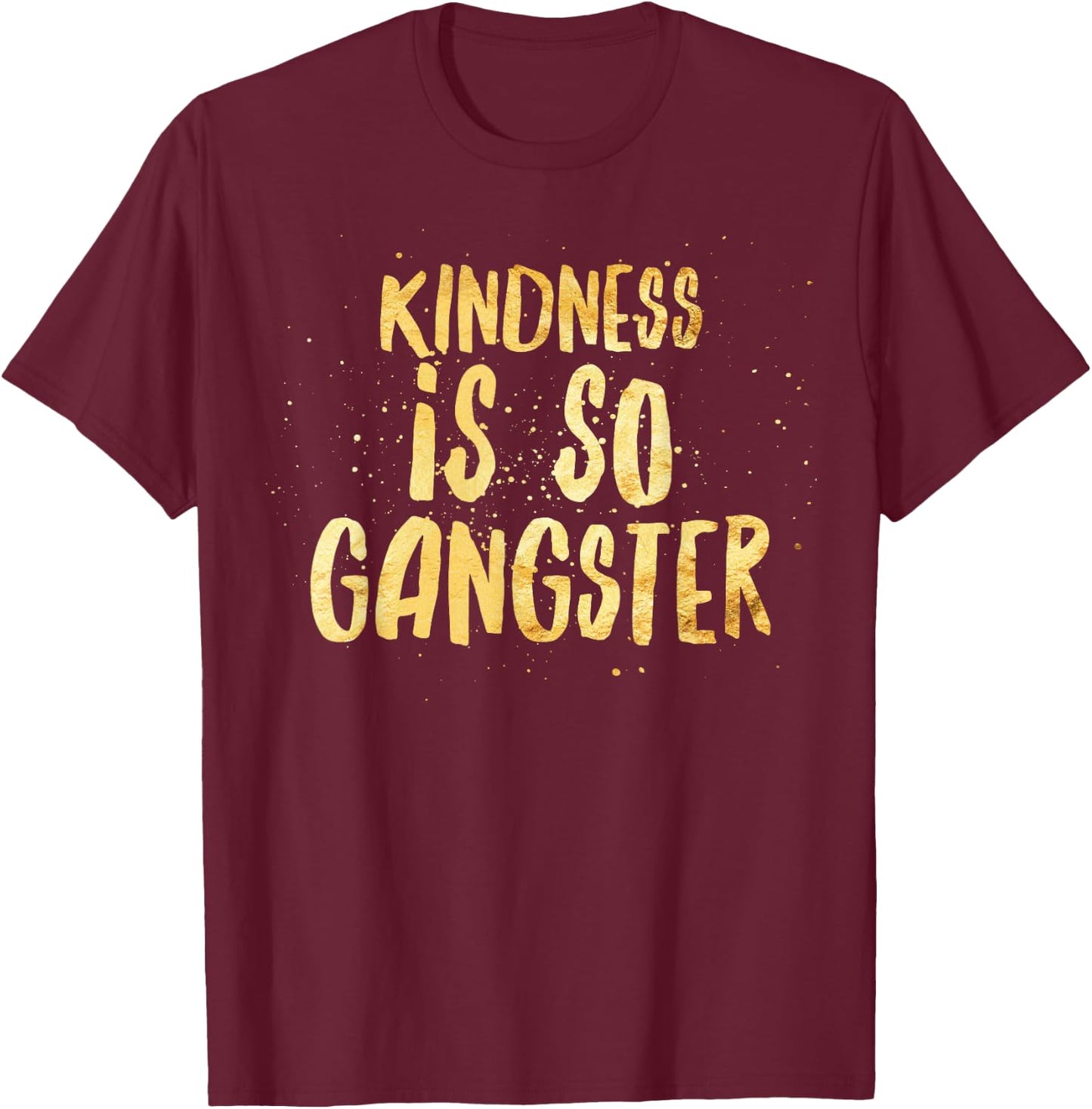 Kindness Is So Gangster, Inspire Peace & Love, Compassion T-Shirt - T-Shirt | Maroon