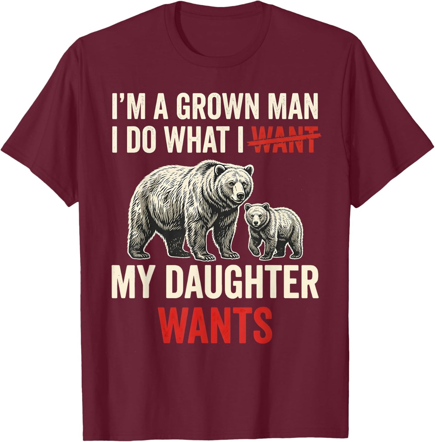 I’m A Grown Man I Do What My Daughter Wants Funny Father Day T-Shirt - T-Shirt | Maroon