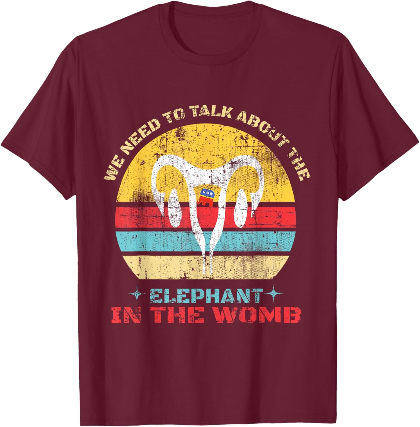 Women Let's Talk About The Elephant In The Womb T-Shirt - T-Shirt | Maroon