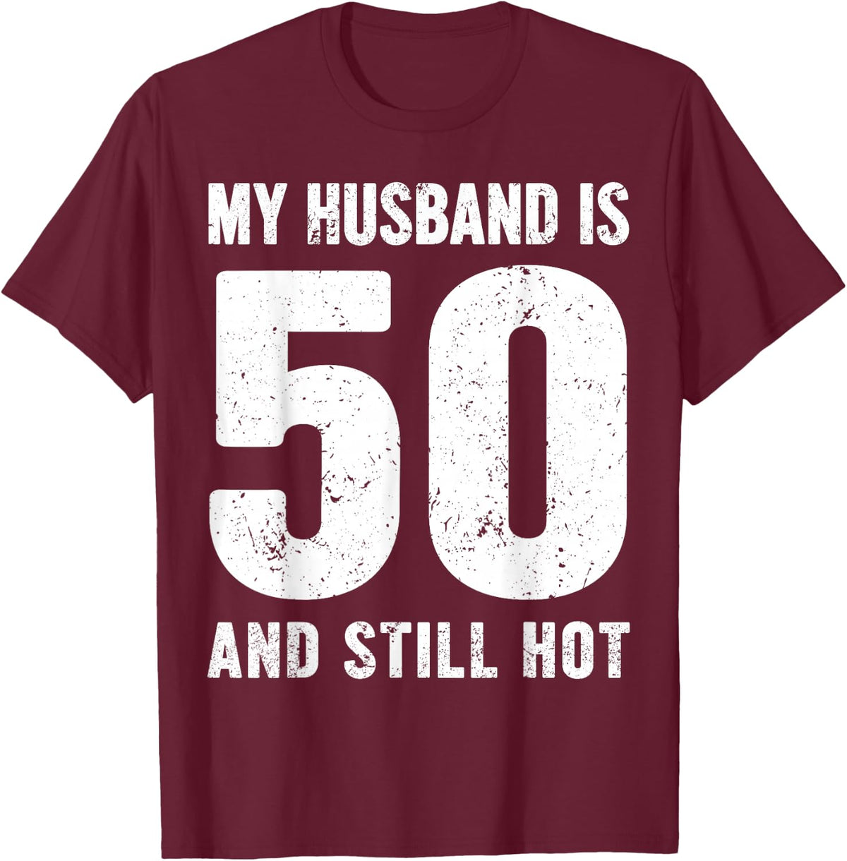 My Husband is 50 and Still Hot 50th Birthday Wife Funny Idea T-Shirt - T-Shirt | Maroon