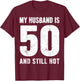 My Husband is 50 and Still Hot 50th Birthday Wife Funny Idea T-Shirt - T-Shirt | Maroon