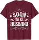 Soon To Be Husband T-Shirt - T-Shirt | Maroon