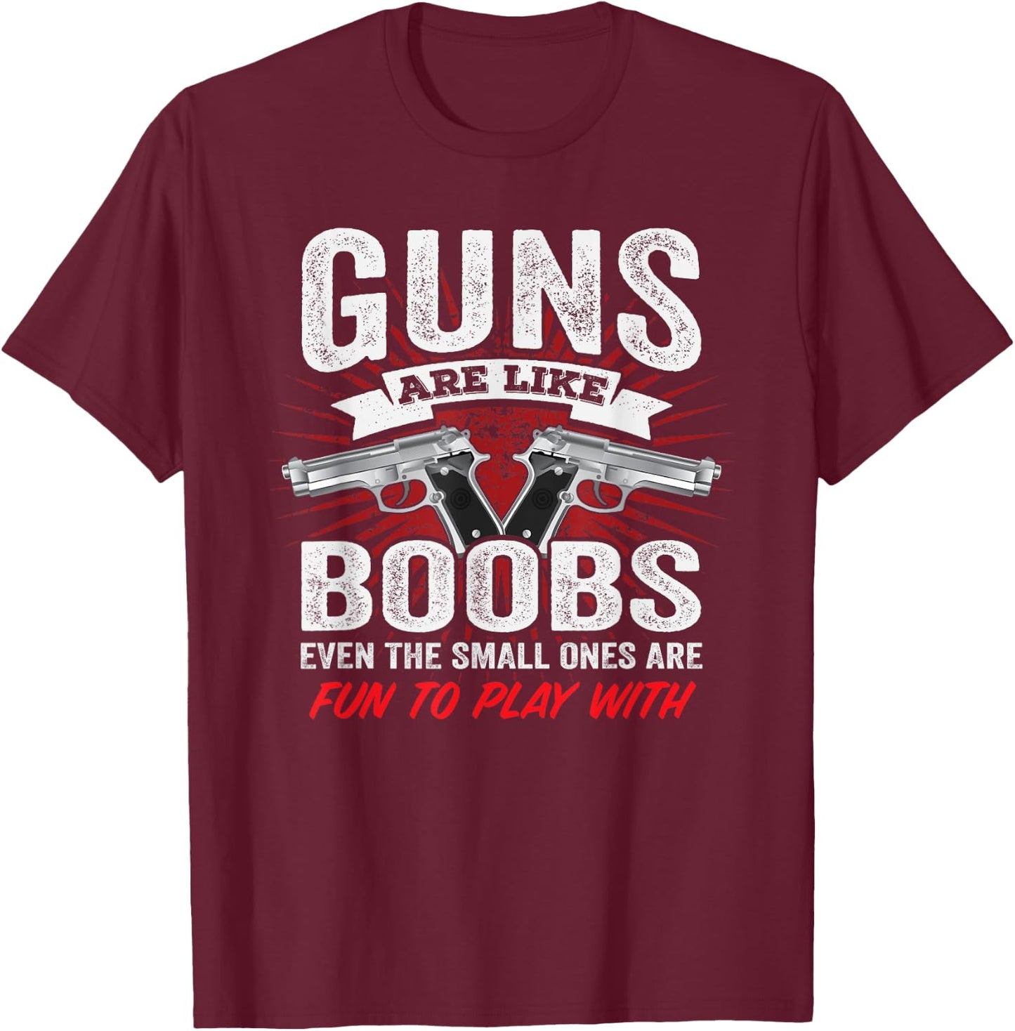 Guns Are Like Boobs - Funny Titties Gun Pistol Joke T-Shirt - T-Shirt | Maroon