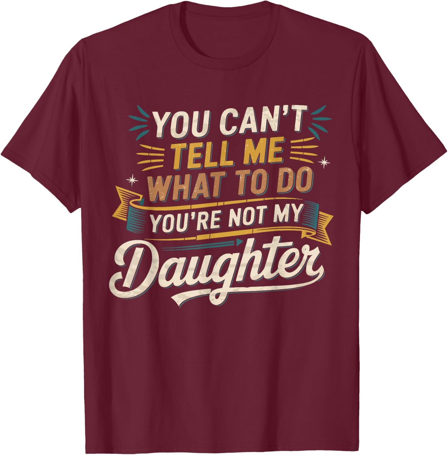 You Cant Tell Me What to Do Daughter and Dad Gifts T-Shirt - T-Shirt | Maroon