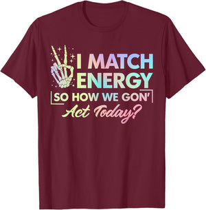 Funny Quote I Match Energy So How We Gone Act Today Tie Dye T-Shirt - T-Shirt | Maroon