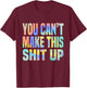 You Can't Make This Shit Up Funny Sarcastic Saying Tie-Dye T-Shirt - T-Shirt | Maroon