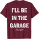 Vintage I'll Be In The Garage Car Mechanic Design T-Shirt - T-Shirt | Maroon