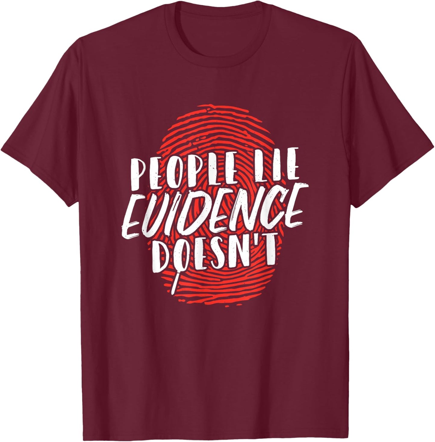 People Lie Evidence Doesnt Forensic Science T-Shirt - T-Shirt | Maroon