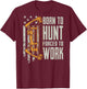 Born to Bow Hunt Forced to Work - Hunting Archery (ON Back) T-Shirt - T-Shirt | Maroon
