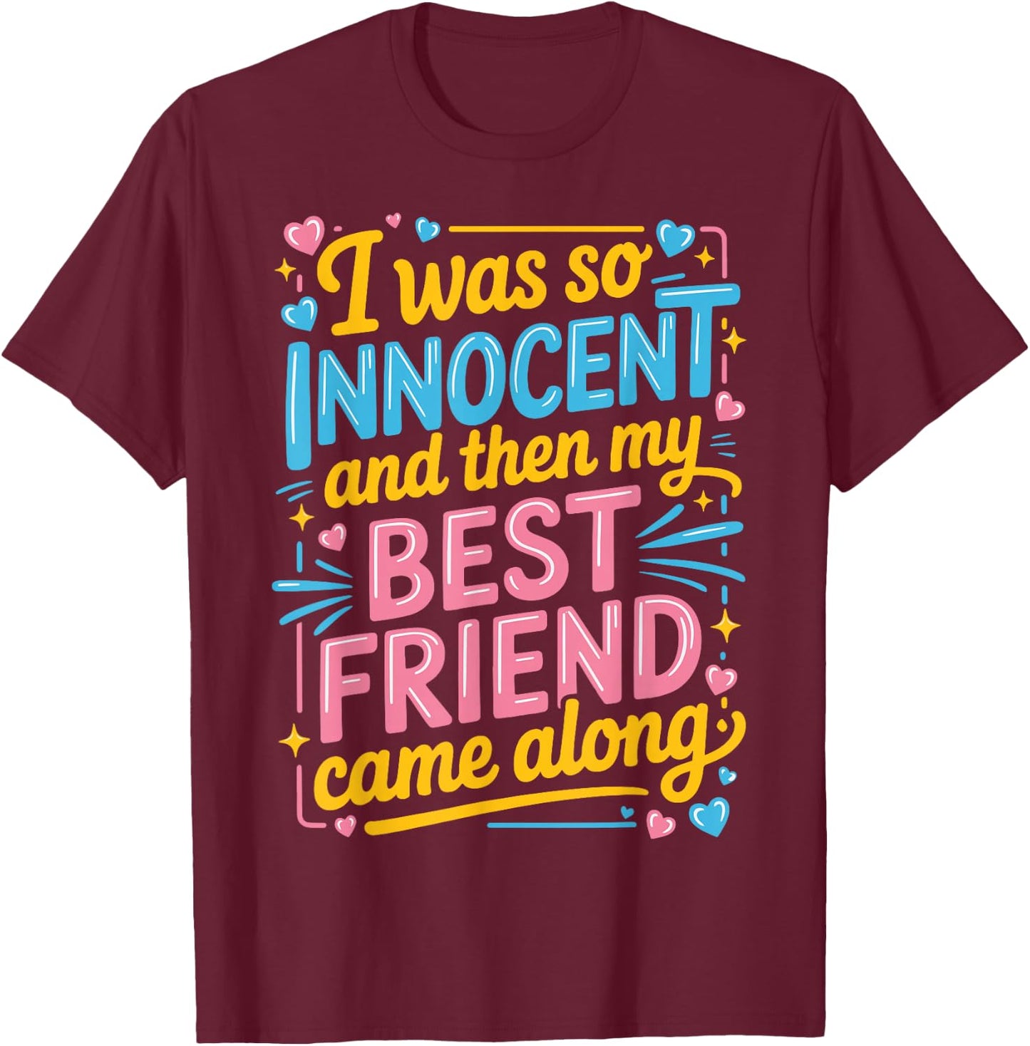 I was So Innocent and Then My Best Friend Came Along T-Shirt - T-Shirt | Maroon