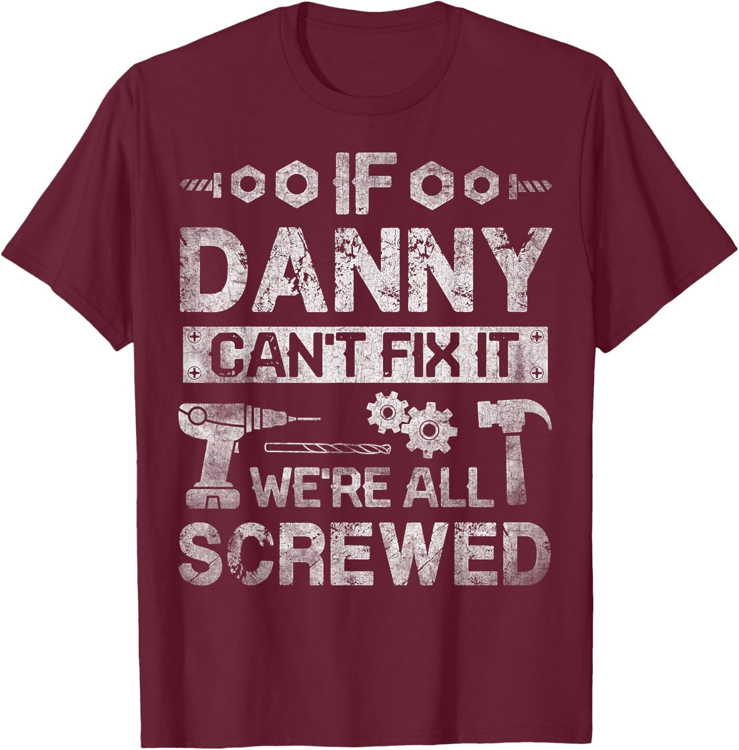 If Danny Can't Fix it We're All Screwed Funny Fathers Gift T-Shirt - T-Shirt | Maroon