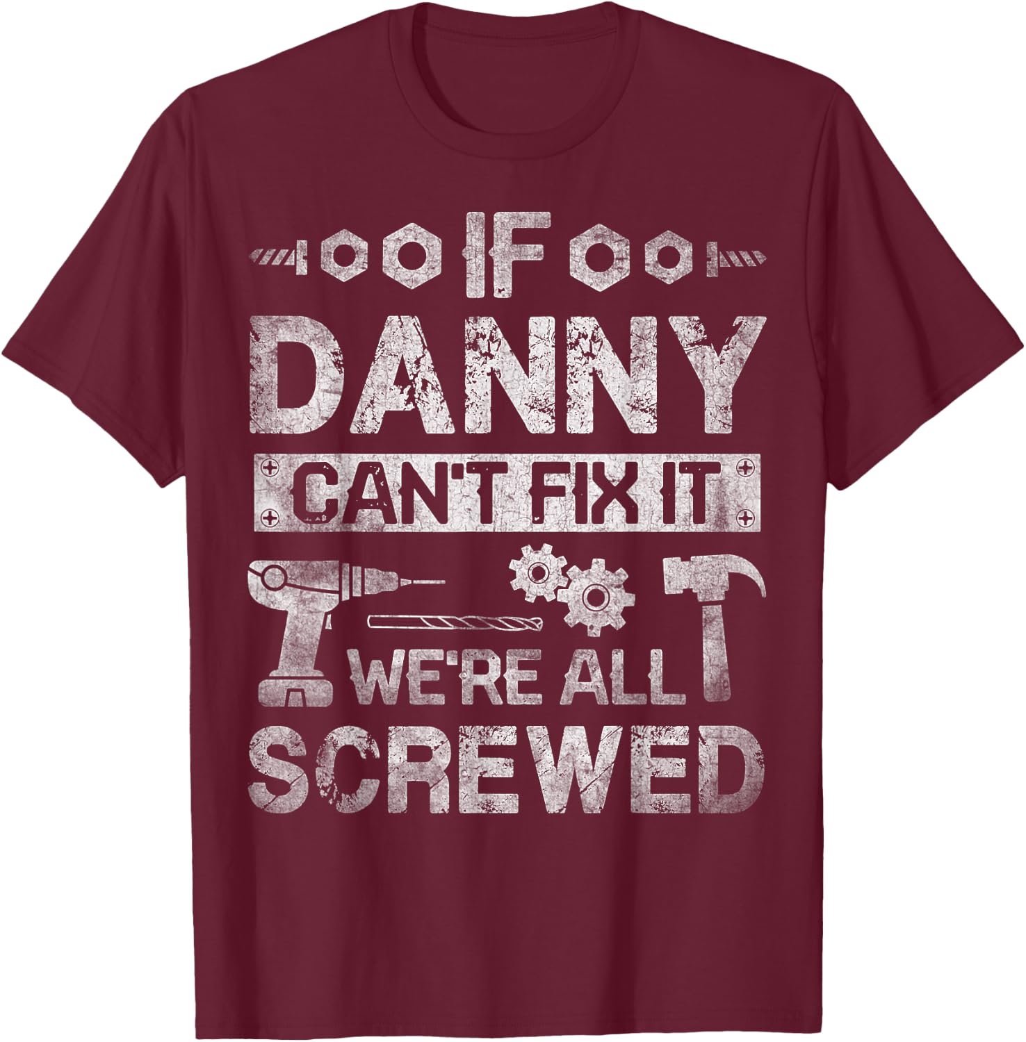 If Danny Can't Fix it We're All Screwed Funny Fathers Gift T-Shirt - T-Shirt | Maroon