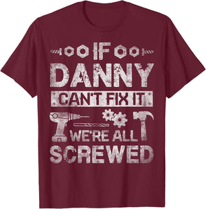 If Danny Can't Fix it We're All Screwed Funny Fathers Gift T-Shirt - T-Shirt | Maroon